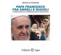 Papa Francesco fra angeli e diavoli. L'angelologia e la demonologia di Bergoglio