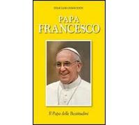 Papa Francesco. Il papa delle beatitudini