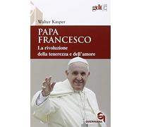 Papa Francesco. La rivoluzione della tenerezza e dell'amore. Radici teologiche e prospettive pastorali