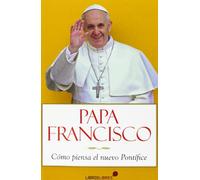 Papa Francisco: cómo piensa el nuevo Pontífice
