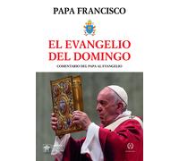 PAPA FRANCISCO EL EVANGELIO DEL DOMINGO: COMENTARIO DEL PAPA EL EVAN (Tascabile)