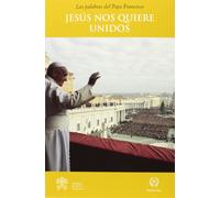 PAPA FRANCISCO JESÚS NOS QUIERE UNIDOS (Serie "Palabras del Papa Francisco")