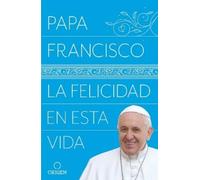 Papa Francisco La felicidad en esta vida / Pope Francis: Happiness i (Tascabile)