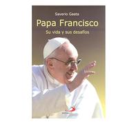 Papa Francisco : su vida y sus desafíos