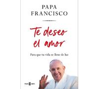Papa Francisco Te deseo el amor: Para que tu vida se llene de (Copertina rigida)