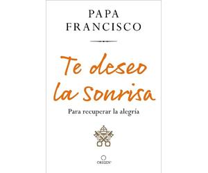Papa Francisco Te deseo la sonrisa: Para recuperar la alegría / I W (Tascabile)