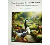 Papa Goose and the Secret Garden: - A Children’s Book Based on a True Story -