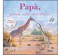Papà, guarda come sono bravo! Ediz. illustrata