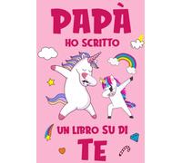 Papà ho scritto un libro su di te: Libro da riempire in bianco, festa del papà personalizzata, regalo di compleanno da parte della figlia al papà, ... per il papà, libro sugli unicorni per bambini