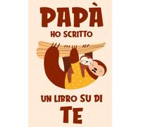 Papà ho scritto un libro su di te: Libro da riempire in bianco, Personalizzato per la festa del papà, Regalo di compleanno da bambini a papà, Regalo di Natale per papà, Libro sui bradipi per bambini