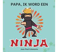 Papa, ik word een Ninja!: De hele waarheid over Ninja’s