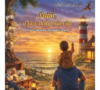 Papà, il faro della mia vita: Un libro illustrato sul legame unico tra padre e figlio