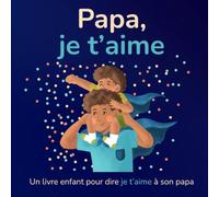 Papa, je t'aime: Un livre pour enfant pour dire je t’aime à son papa