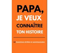 Papa, je veux connaître ton histoire: Papa, Raconte-Moi Tes Anecdotes Les Plus Drôles, Profondes et Sentimentales : Un Cadeau Original à Offrir Pour Toutes Occasions