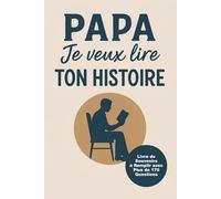 Papa Je Veux Lire Ton Histoire: Livre de Souvenirs à Remplir avec Plus de 170 Questions | Un Journal Cadeau Unique pour Préserver les Souvenirs Précieux de Papa