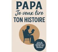 Papa Je Veux Lire Ton Histoire: Livre de Souvenirs à Remplir avec Plus de 170 Questions | Un Journal Cadeau Unique pour Préserver les Souvenirs Précieux de Papa
