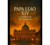 PAPA LEÃO XIV: O Último Papa e a Profecia de São Malaquias