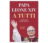 Papa Leone XIV. A tutti. La biografia internazionale