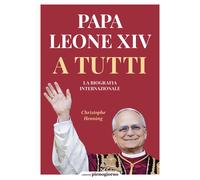 Papa Leone XIV. A tutti. La biografia internazionale - Henning Christophe