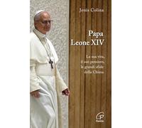 Papa Leone XIV. La sua vita, il suo pensiero, le grandi sfide della Chiesa