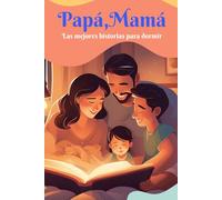 Papá, Mamá. Las Mejores Historias Para Dormir