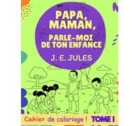 Papa, Maman, parle moi de ton enfance ! Tome I