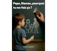 Papa, Maman, pourquoi tu me fais ça ?