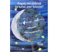 Papà, mi prendi la luna, per favore? Ediz. a colori - Carle Eric