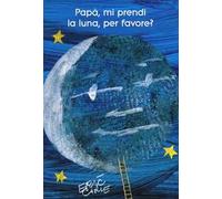 Papà, mi prendi la luna, per favore? Ediz. illustrata