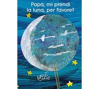 Papà, mi prendi la luna, per favore? Ediz. illustrata