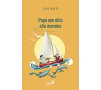 Papà non dirlo alla mamma. Segreti per il futuro
