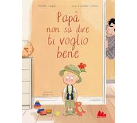 Papà non sa dire ti voglio bene. Ediz. a colori