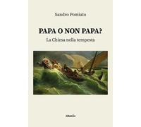 Libri Pomiato Sandro - Papa O Non Papam La Chiesa Nella Tempesta