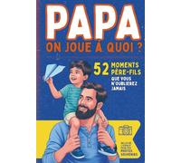Papa, on joue à quoi ?: 52 activités père-fils pour s’amuser, rire et se rapprocher