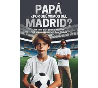Papá, ¿por qué somos del Madrid?: Un libro para padre e hijo con 100 preguntas sobre el Madrid