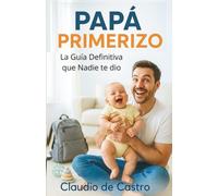 Papá Primerizo. La Guía Definitiva que Nadie te Dio. Este es el libro que toda mamá quiere regalarle a su pareja: Consejos reales, trucos infalibles y ... siempre soñaste ser / New Dad Survival Guide
