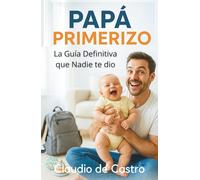 Papá Primerizo. La Guía Definitiva que Nadie te Dio. Este es el libro que toda mamá quiere regalarle a su pareja: Consejos reales, trucos infalibles y ... siempre soñaste ser / New Dad Survival Guide
