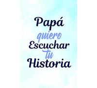 Papá quiero Escuchar tu Historia: Preguntas Diario guiado de el Papá para compartir su amor y su vida y su aventuras y sus historia(Español)