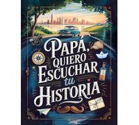 Papa quiero escuchar tu historia: Un Diario Guiado e Ilustrado con Más de 200 Preguntas para Guardar y Compartir Entre Nosotros, Tus Recuerdos Más Valiosos y Preciados.