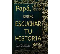 Papá, QUIERO ESCUCHAR TU HISTORIA: Un diario guiado para capturar la vida, los recuerdos y la sabiduría de un hombre extraordinario