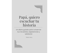 Papá, quiero escuchar tu historia: Un diario guiado para conservar tus recuerdos, experiencias y sabiduría