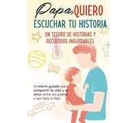 Papá, quiero Escuchar tu legado: Un tesoro de historias y recuerdos inolvidables: Un diario para compartir los momentos y el cariño entre los padres y sus hijos e hijas