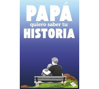 Papa, quiero saber tu historia: Un detalle único para el padre: un libro que lo invita a rememorar su vida, a guardar los instantes que lo han marcado y a dejar escrita su historia para que perdure siempre.