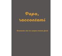 Papa, raccontami: Domande che ho sempre voluto farti - Un viaggio tra ricordi ed emozioni