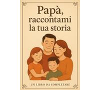 PAPÀ, RACCONTAMI LA TUA STORIA