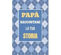 Papà, raccontami la tua storia: Il regalo perfetto per scoprire e condividere i momenti più importanti della tua vita: 1