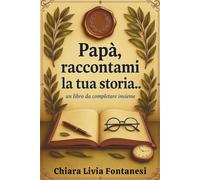 Papà, raccontami la tua storia…: Un libro da completare insieme