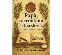 Papà, raccontami la tua storia…: Un libro da completare insieme