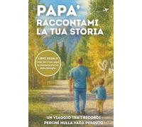 Papà Raccontami la Tua Storia: Un ricordo speciale da compilare insieme con pensieri, valori e memorie da tramandare a figli e nipoti. Idea Regalo Papà.