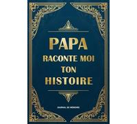 Papa Raconte Moi Ton Histoire: Journal à compléter pour ton père avec des questions guidées sur sa vie, ses souvenirs et notre héritage familial ... pour fête des pères, noël ou anniversaire…